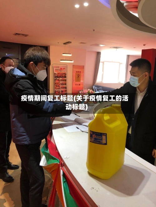 疫情期间复工标题(关于疫情复工的活动标题)-第3张图片