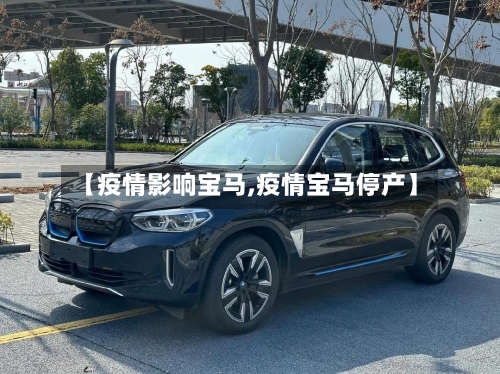 【疫情影响宝马,疫情宝马停产】-第3张图片