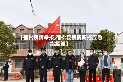 【宿松疫情举报,宿松县疫情防控应急指挥部】-第3张图片