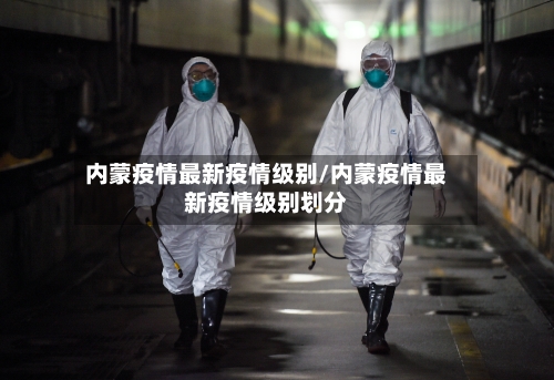 内蒙疫情最新疫情级别/内蒙疫情最新疫情级别划分-第3张图片