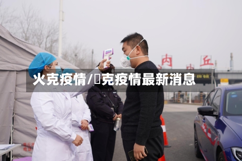 火克疫情/捿克疫情最新消息