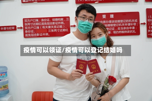 疫情可以领证/疫情可以登记结婚吗-第2张图片