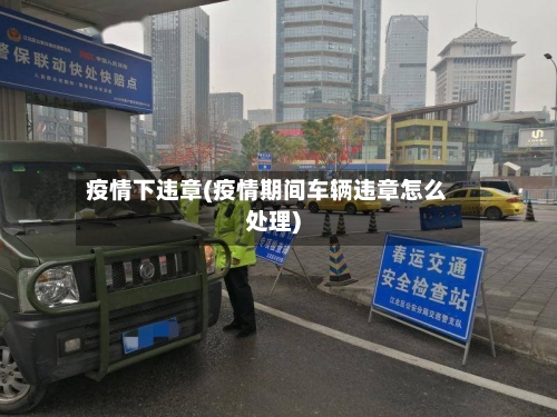疫情下违章(疫情期间车辆违章怎么处理)