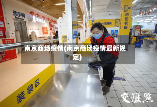 南京商场疫情(南京商场疫情最新规定)