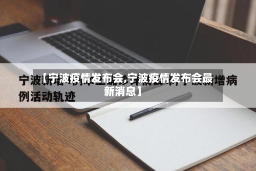 【宁波疫情发布会,宁波疫情发布会最新消息】