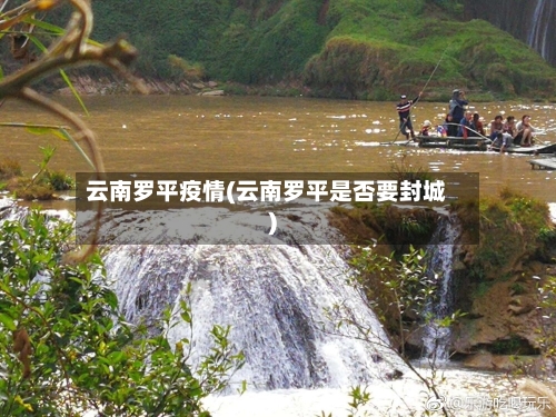 云南罗平疫情(云南罗平是否要封城)-第2张图片