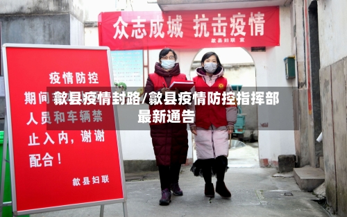 歙县疫情封路/歙县疫情防控指挥部最新通告-第2张图片