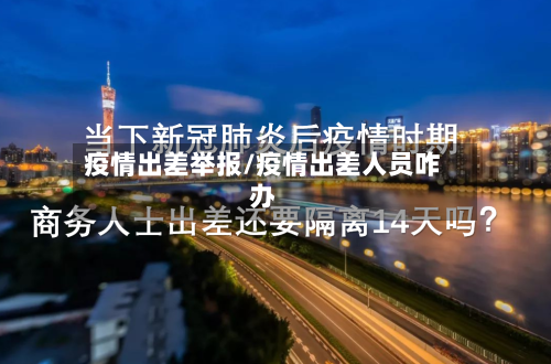 疫情出差举报/疫情出差人员咋办