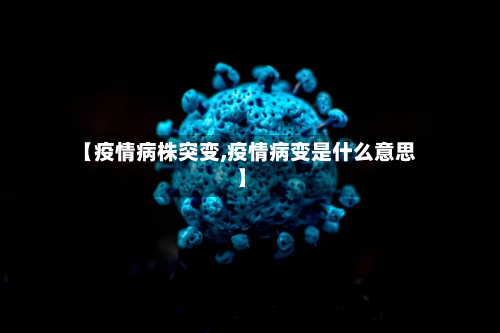 【疫情病株突变,疫情病变是什么意思】