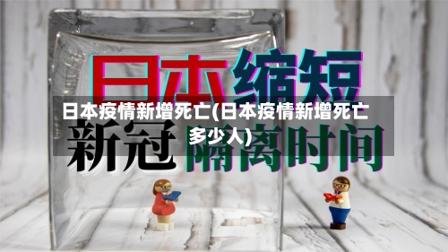 日本疫情新增死亡(日本疫情新增死亡多少人)-第2张图片