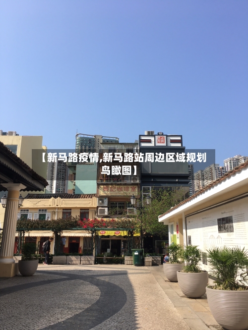 【新马路疫情,新马路站周边区域规划鸟瞰图】