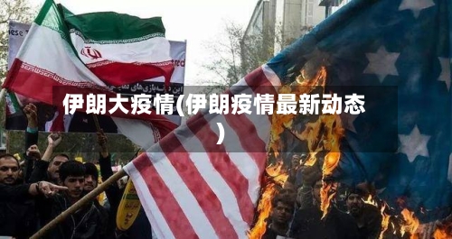 伊朗大疫情(伊朗疫情最新动态)