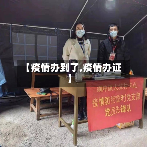 【疫情办到了,疫情办证】
