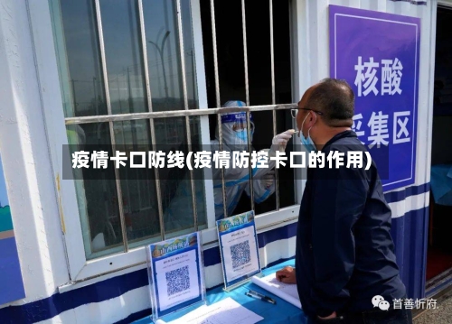 疫情卡口防线(疫情防控卡口的作用)