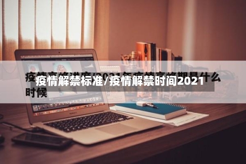 疫情解禁标准/疫情解禁时间2021