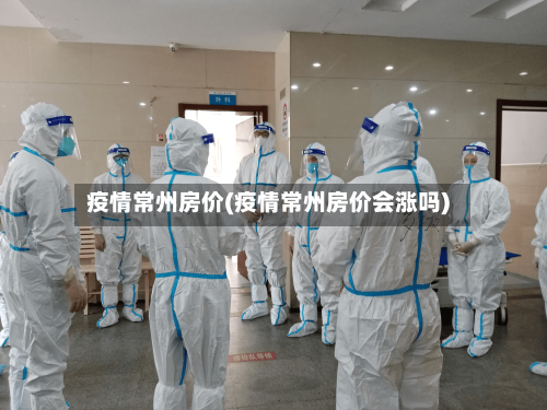 疫情常州房价(疫情常州房价会涨吗)