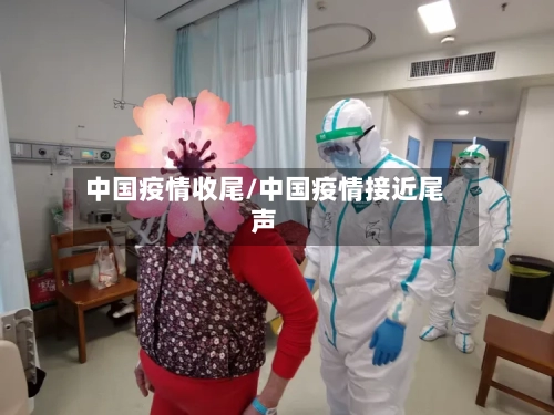 中国疫情收尾/中国疫情接近尾声