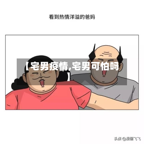 【宅男疫情,宅男可怕吗】-第3张图片