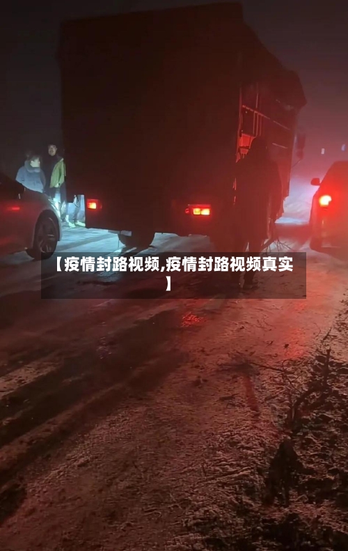 【疫情封路视频,疫情封路视频真实】-第2张图片