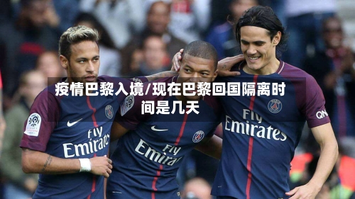 疫情巴黎入境/现在巴黎回国隔离时间是几天