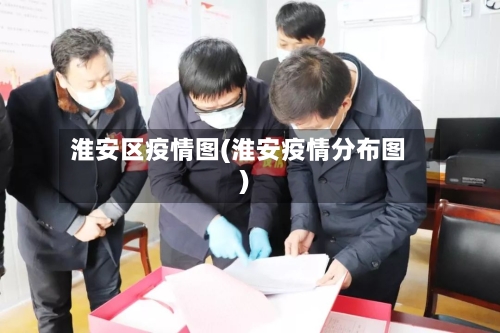 淮安区疫情图(淮安疫情分布图)-第3张图片