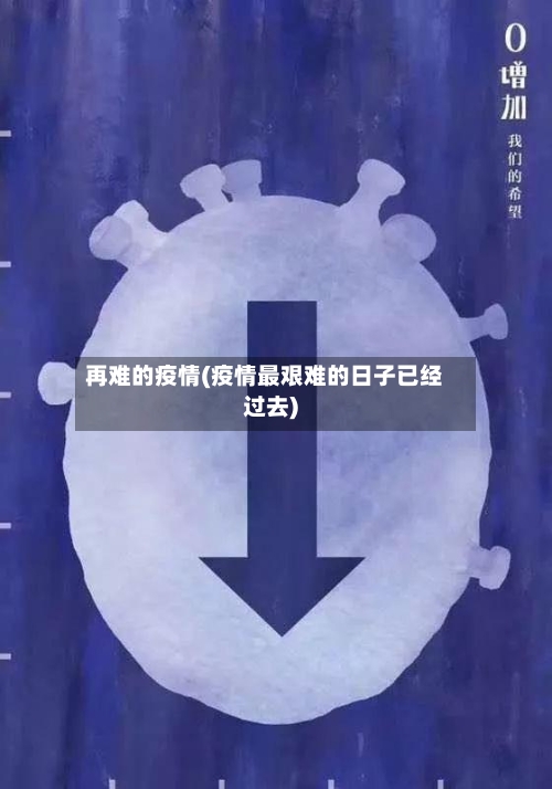 再难的疫情(疫情最艰难的日子已经过去)-第2张图片