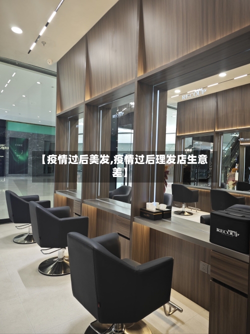 【疫情过后美发,疫情过后理发店生意差】