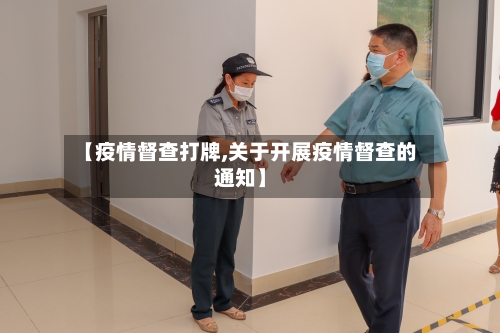 【疫情督查打牌,关于开展疫情督查的通知】-第2张图片