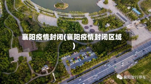 襄阳疫情封闭(襄阳疫情封闭区域)-第2张图片