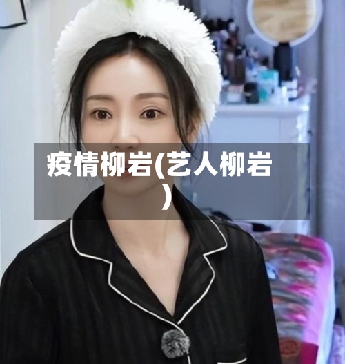 疫情柳岩(艺人柳岩)