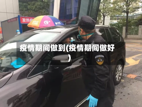 疫情期间做到(疫情期间做好)-第2张图片