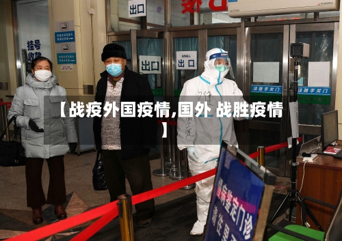 【战疫外国疫情,国外 战胜疫情】