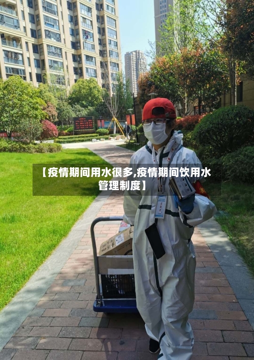 【疫情期间用水很多,疫情期间饮用水管理制度】-第3张图片