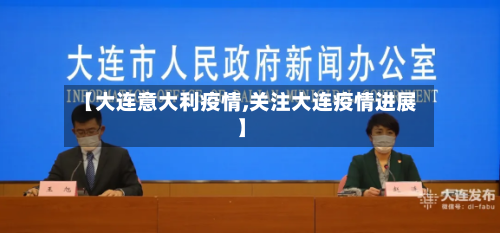 【大连意大利疫情,关注大连疫情进展】-第2张图片