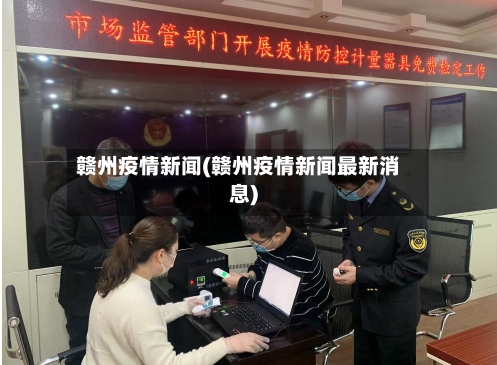 赣州疫情新闻(赣州疫情新闻最新消息)