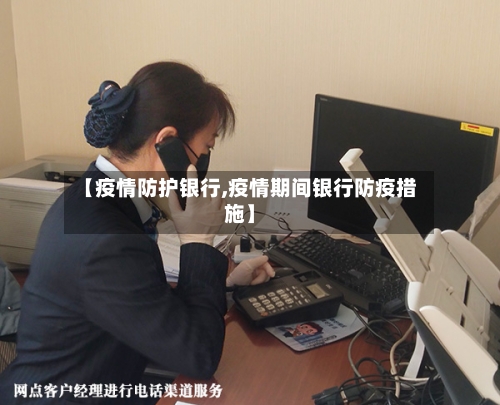 【疫情防护银行,疫情期间银行防疫措施】-第2张图片