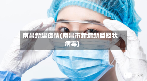 南昌新建疫情(南昌市新增新型冠状病毒)