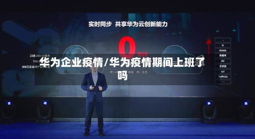 华为企业疫情/华为疫情期间上班了吗-第2张图片