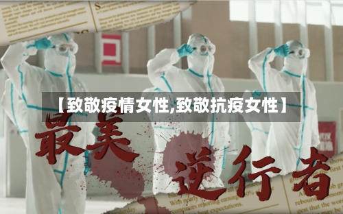 【致敬疫情女性,致敬抗疫女性】