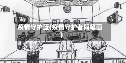 疫情守护蓝(疫情守护者简笔画)