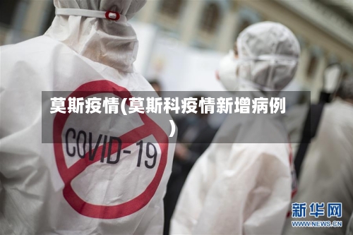 莫斯疫情(莫斯科疫情新增病例)
