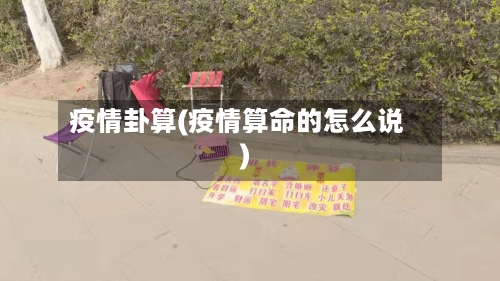 疫情卦算(疫情算命的怎么说)