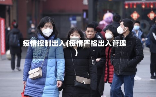 疫情控制出入(疫情严格出入管理)