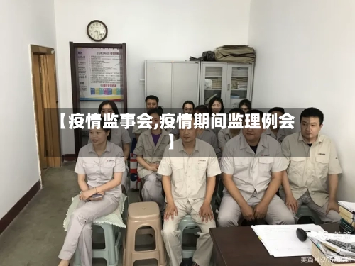 【疫情监事会,疫情期间监理例会】