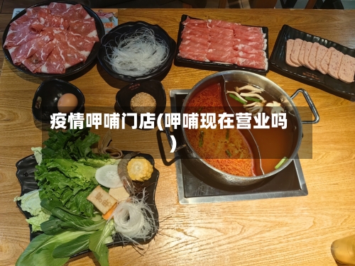 疫情呷哺门店(呷哺现在营业吗)