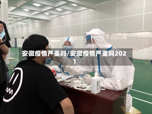 安徽疫情严重吗/安徽疫情严重吗2021-第2张图片