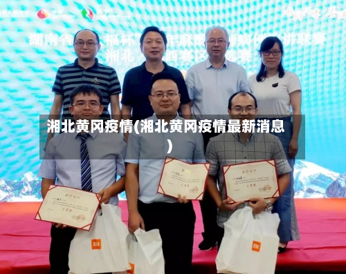 湘北黄冈疫情(湘北黄冈疫情最新消息)