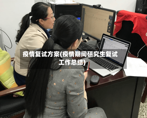 疫情复试方案(疫情期间研究生复试工作总结)