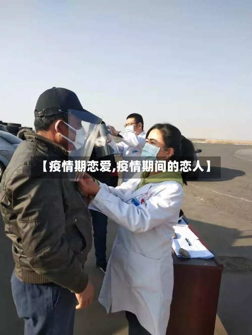 【疫情期恋爱,疫情期间的恋人】