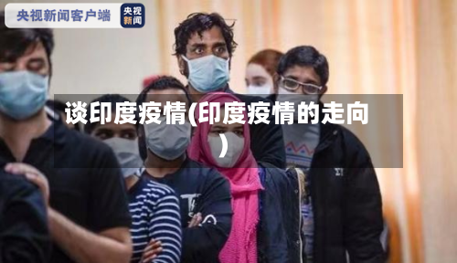 谈印度疫情(印度疫情的走向)-第2张图片